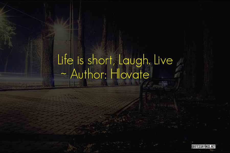 Hlovate Quotes: Life Is Short, Laugh. Live