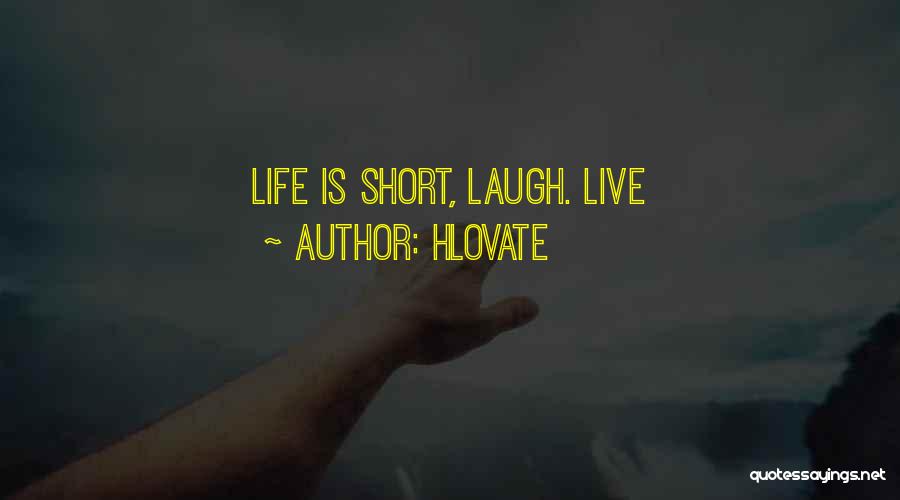 Hlovate Quotes: Life Is Short, Laugh. Live