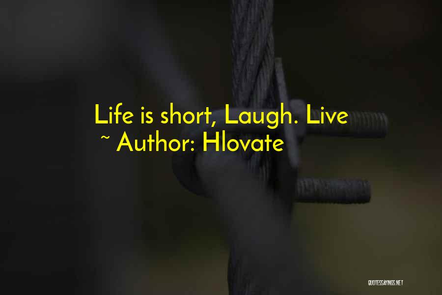 Hlovate Quotes: Life Is Short, Laugh. Live