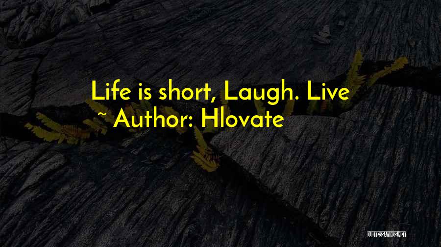 Hlovate Quotes: Life Is Short, Laugh. Live