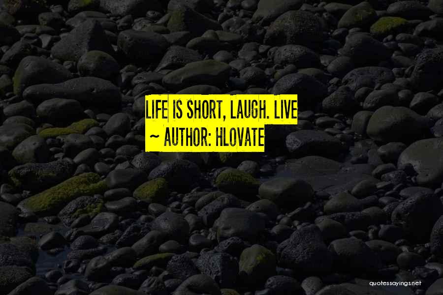 Hlovate Quotes: Life Is Short, Laugh. Live