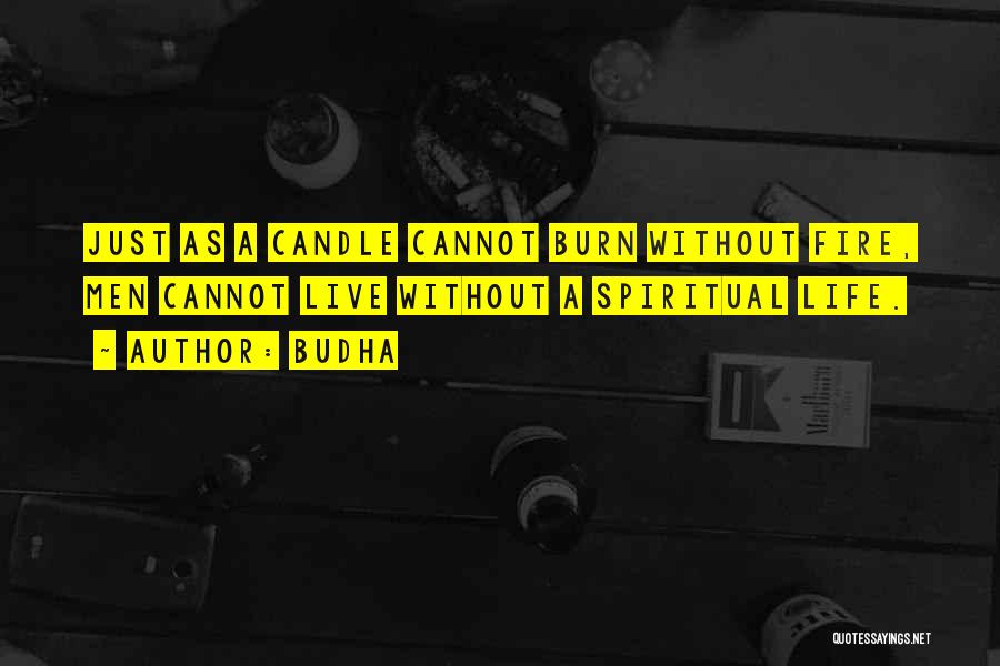 Budha Quotes: Just As A Candle Cannot Burn Without Fire, Men Cannot Live Without A Spiritual Life.