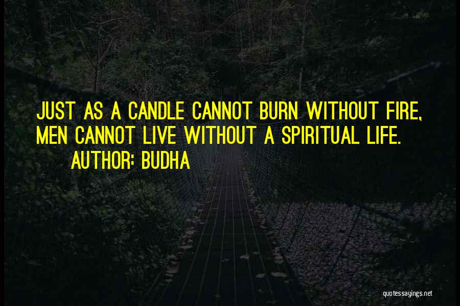 Budha Quotes: Just As A Candle Cannot Burn Without Fire, Men Cannot Live Without A Spiritual Life.