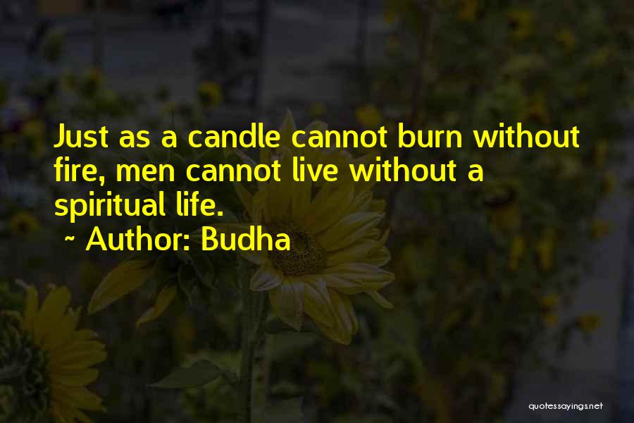 Budha Quotes: Just As A Candle Cannot Burn Without Fire, Men Cannot Live Without A Spiritual Life.