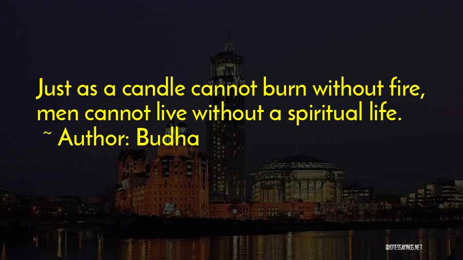 Budha Quotes: Just As A Candle Cannot Burn Without Fire, Men Cannot Live Without A Spiritual Life.