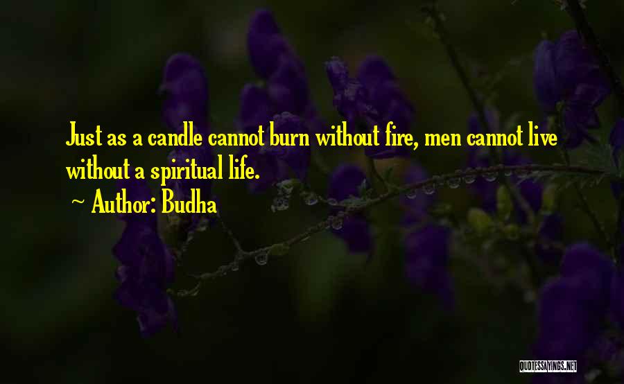 Budha Quotes: Just As A Candle Cannot Burn Without Fire, Men Cannot Live Without A Spiritual Life.