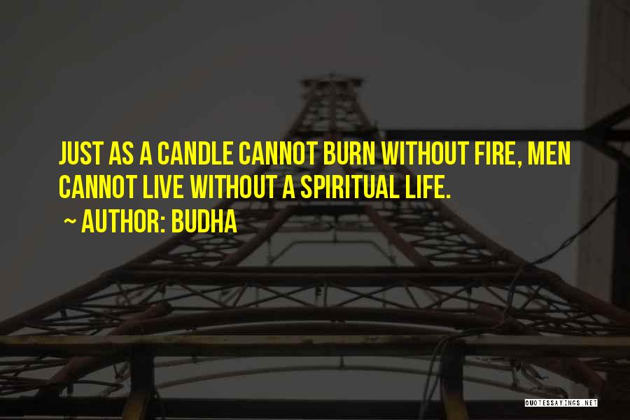 Budha Quotes: Just As A Candle Cannot Burn Without Fire, Men Cannot Live Without A Spiritual Life.