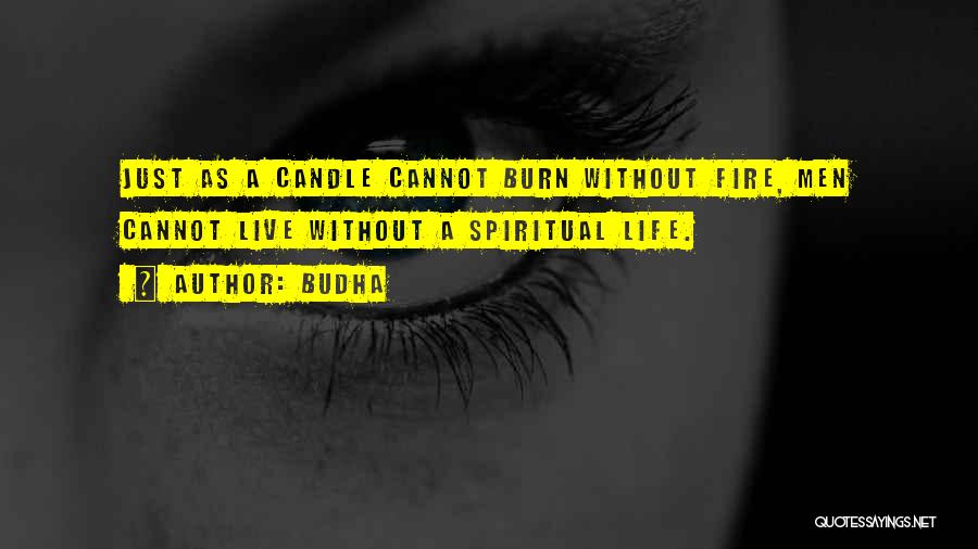 Budha Quotes: Just As A Candle Cannot Burn Without Fire, Men Cannot Live Without A Spiritual Life.