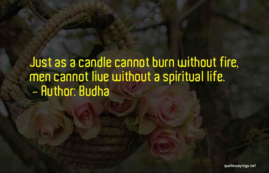 Budha Quotes: Just As A Candle Cannot Burn Without Fire, Men Cannot Live Without A Spiritual Life.