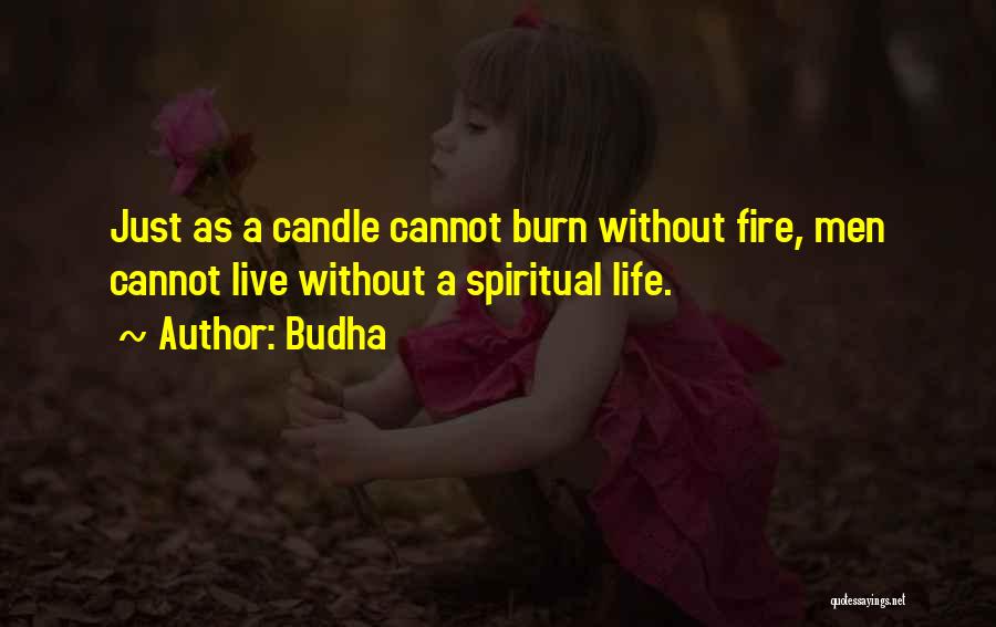 Budha Quotes: Just As A Candle Cannot Burn Without Fire, Men Cannot Live Without A Spiritual Life.