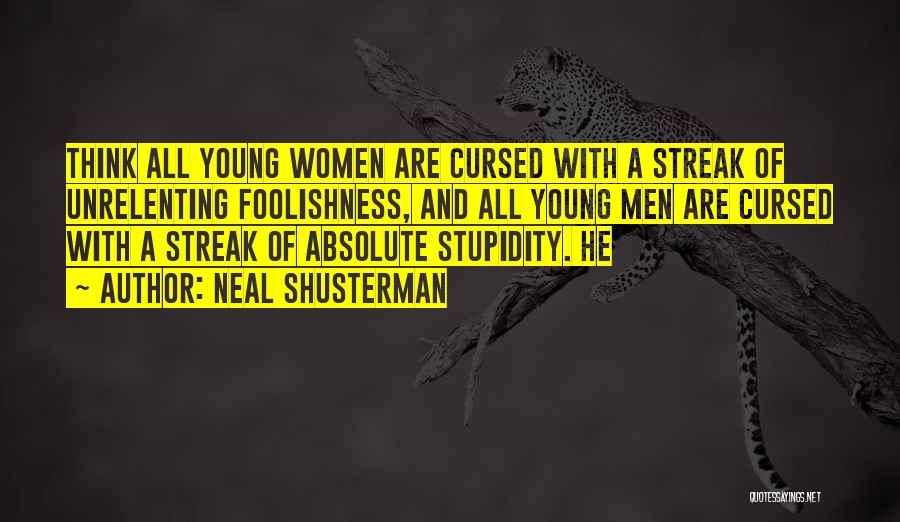 Neal Shusterman Quotes: Think All Young Women Are Cursed With A Streak Of Unrelenting Foolishness, And All Young Men Are Cursed With A