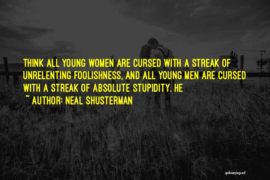 Neal Shusterman Quotes: Think All Young Women Are Cursed With A Streak Of Unrelenting Foolishness, And All Young Men Are Cursed With A