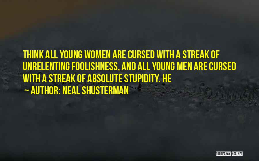 Neal Shusterman Quotes: Think All Young Women Are Cursed With A Streak Of Unrelenting Foolishness, And All Young Men Are Cursed With A