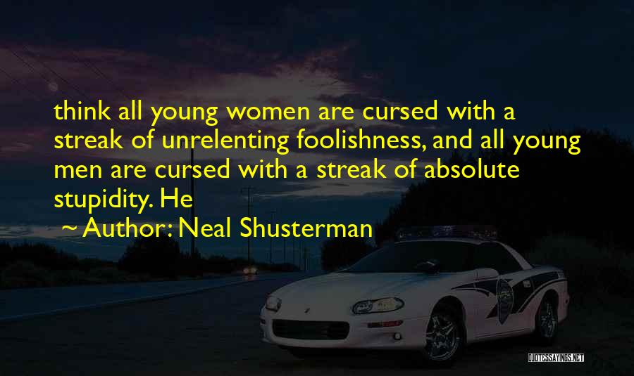 Neal Shusterman Quotes: Think All Young Women Are Cursed With A Streak Of Unrelenting Foolishness, And All Young Men Are Cursed With A