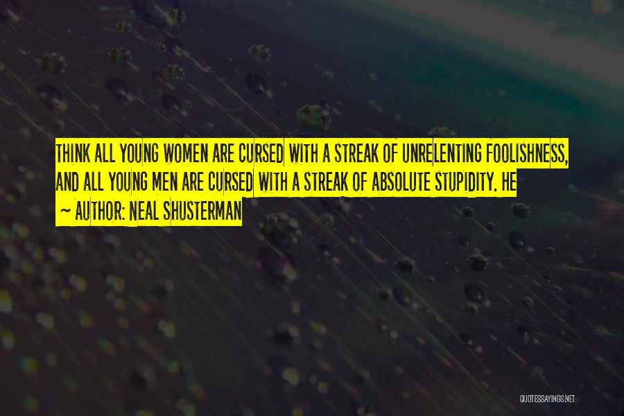 Neal Shusterman Quotes: Think All Young Women Are Cursed With A Streak Of Unrelenting Foolishness, And All Young Men Are Cursed With A