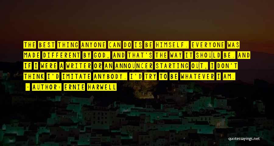 Ernie Harwell Quotes: The Best Thing Anyone Can Do Is Be Himself. Everyone Was Made Different By God, And That's The Way It