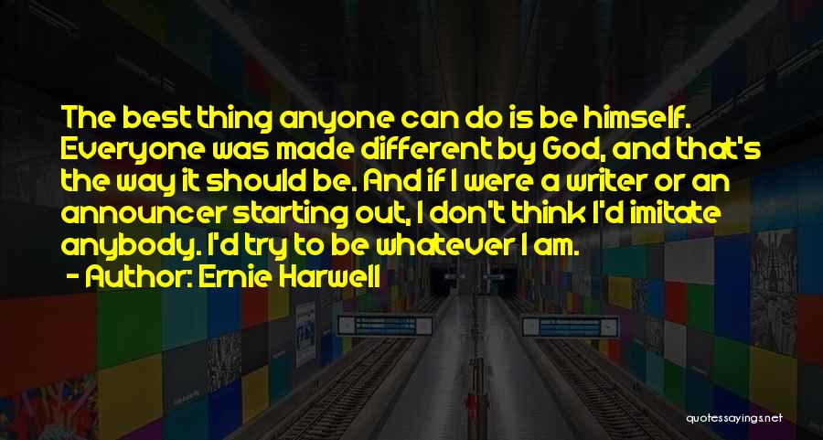 Ernie Harwell Quotes: The Best Thing Anyone Can Do Is Be Himself. Everyone Was Made Different By God, And That's The Way It