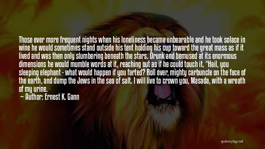 Ernest K. Gann Quotes: Those Ever More Frequent Nights When His Loneliness Became Unbearable And He Took Solace In Wine He Would Sometimes Stand