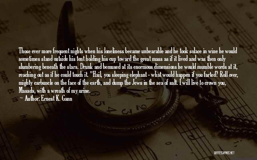 Ernest K. Gann Quotes: Those Ever More Frequent Nights When His Loneliness Became Unbearable And He Took Solace In Wine He Would Sometimes Stand