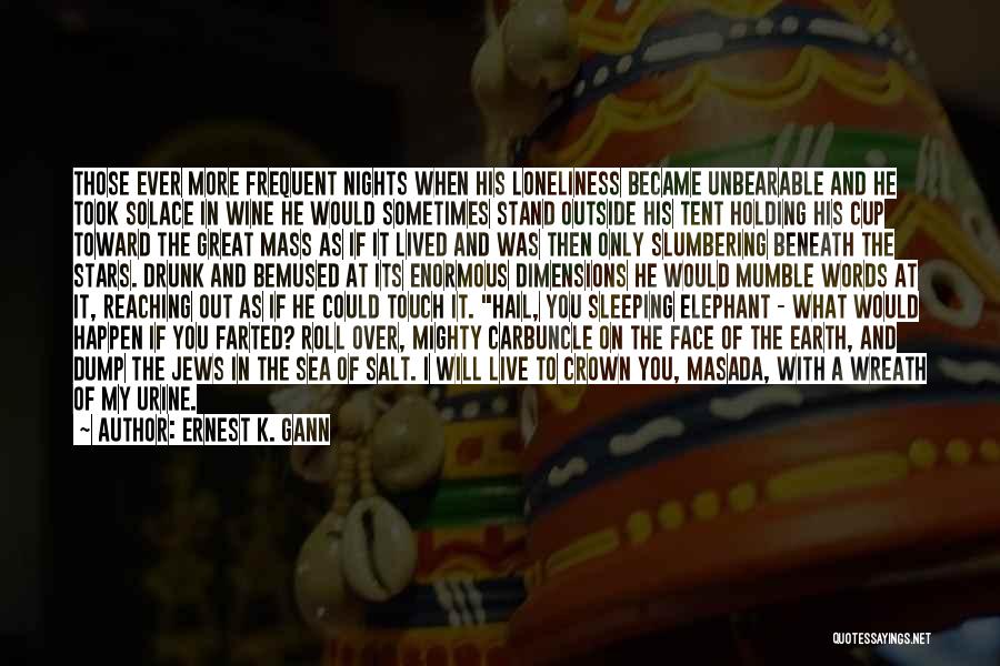 Ernest K. Gann Quotes: Those Ever More Frequent Nights When His Loneliness Became Unbearable And He Took Solace In Wine He Would Sometimes Stand