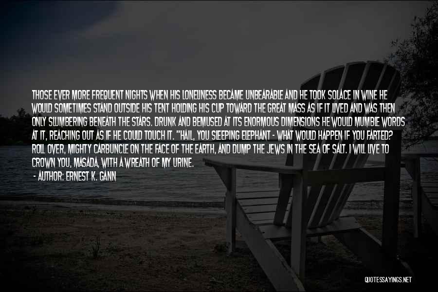 Ernest K. Gann Quotes: Those Ever More Frequent Nights When His Loneliness Became Unbearable And He Took Solace In Wine He Would Sometimes Stand