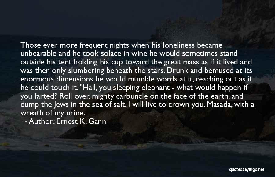 Ernest K. Gann Quotes: Those Ever More Frequent Nights When His Loneliness Became Unbearable And He Took Solace In Wine He Would Sometimes Stand