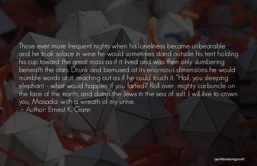 Ernest K. Gann Quotes: Those Ever More Frequent Nights When His Loneliness Became Unbearable And He Took Solace In Wine He Would Sometimes Stand