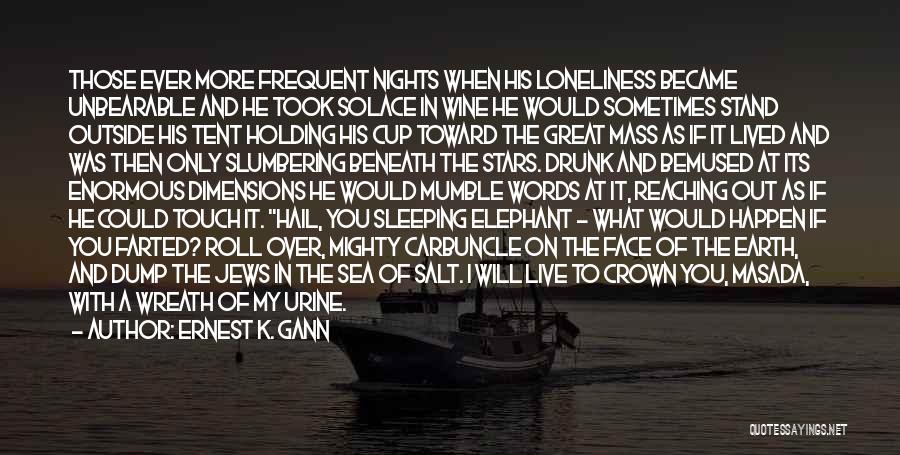 Ernest K. Gann Quotes: Those Ever More Frequent Nights When His Loneliness Became Unbearable And He Took Solace In Wine He Would Sometimes Stand