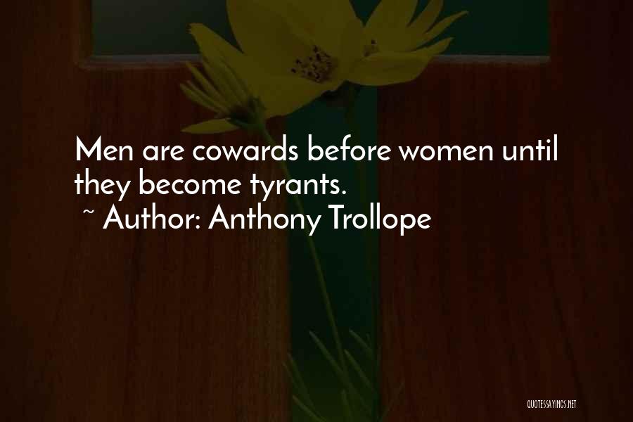 Anthony Trollope Quotes: Men Are Cowards Before Women Until They Become Tyrants.