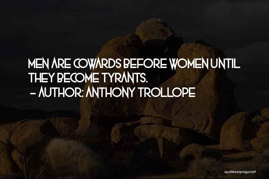 Anthony Trollope Quotes: Men Are Cowards Before Women Until They Become Tyrants.