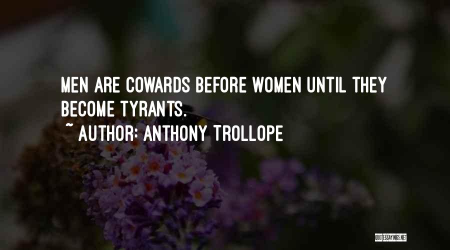 Anthony Trollope Quotes: Men Are Cowards Before Women Until They Become Tyrants.