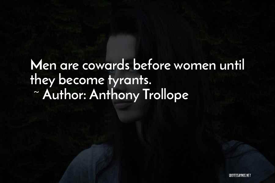 Anthony Trollope Quotes: Men Are Cowards Before Women Until They Become Tyrants.
