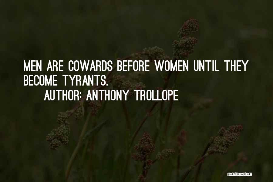 Anthony Trollope Quotes: Men Are Cowards Before Women Until They Become Tyrants.