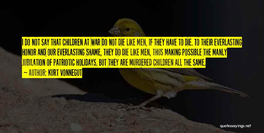 Kurt Vonnegut Quotes: I Do Not Say That Children At War Do Not Die Like Men, If They Have To Die. To Their