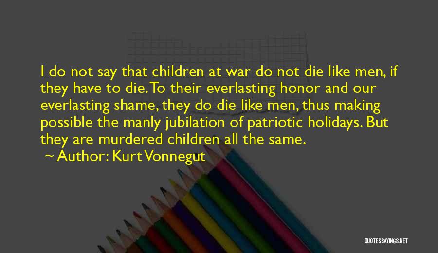 Kurt Vonnegut Quotes: I Do Not Say That Children At War Do Not Die Like Men, If They Have To Die. To Their