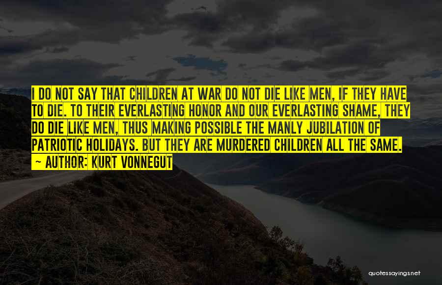 Kurt Vonnegut Quotes: I Do Not Say That Children At War Do Not Die Like Men, If They Have To Die. To Their