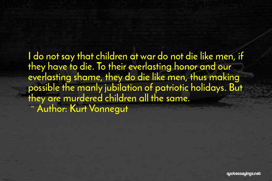 Kurt Vonnegut Quotes: I Do Not Say That Children At War Do Not Die Like Men, If They Have To Die. To Their
