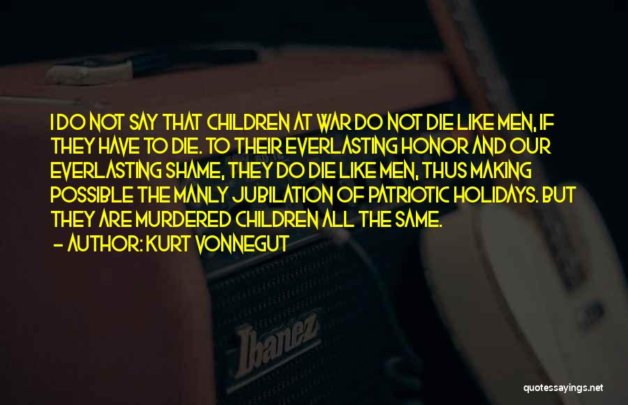 Kurt Vonnegut Quotes: I Do Not Say That Children At War Do Not Die Like Men, If They Have To Die. To Their