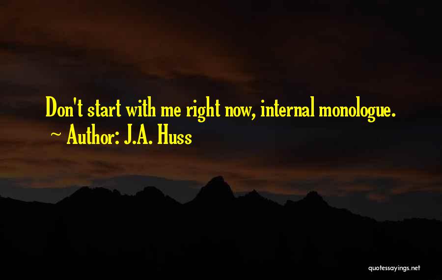 J.A. Huss Quotes: Don't Start With Me Right Now, Internal Monologue.