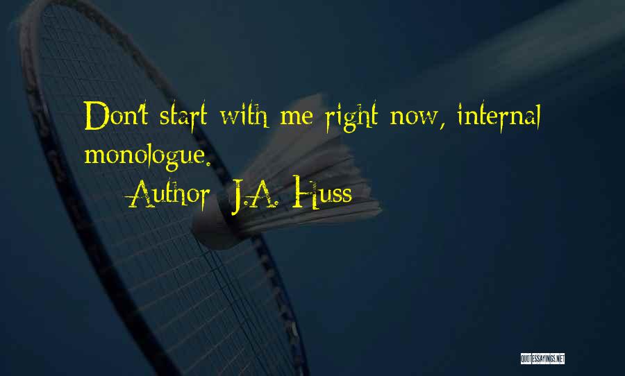 J.A. Huss Quotes: Don't Start With Me Right Now, Internal Monologue.