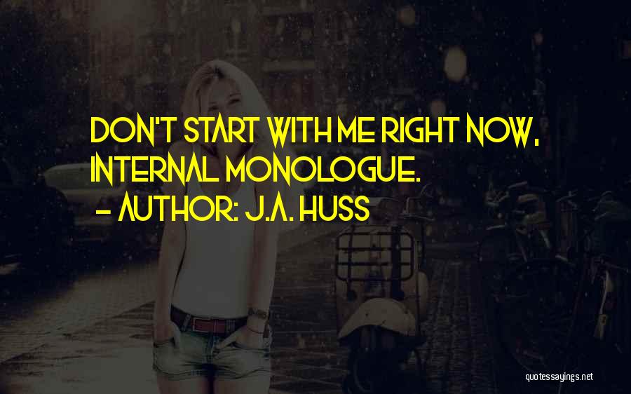 J.A. Huss Quotes: Don't Start With Me Right Now, Internal Monologue.