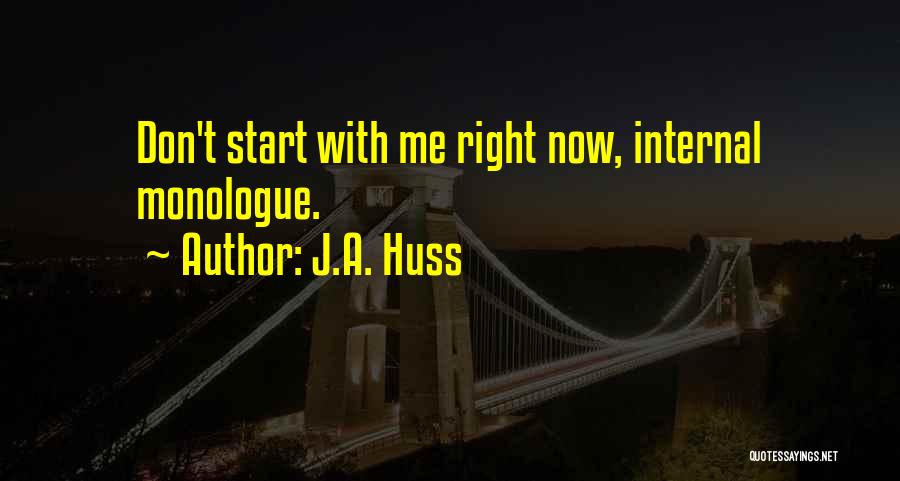 J.A. Huss Quotes: Don't Start With Me Right Now, Internal Monologue.