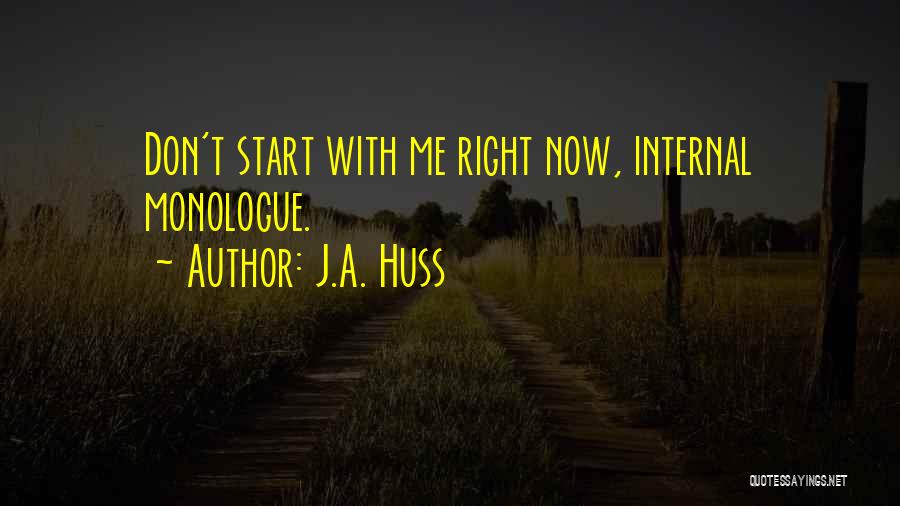 J.A. Huss Quotes: Don't Start With Me Right Now, Internal Monologue.