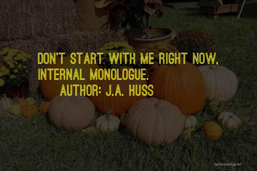 J.A. Huss Quotes: Don't Start With Me Right Now, Internal Monologue.