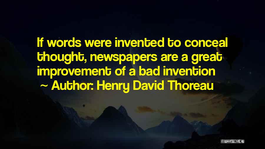 Henry David Thoreau Quotes: If Words Were Invented To Conceal Thought, Newspapers Are A Great Improvement Of A Bad Invention