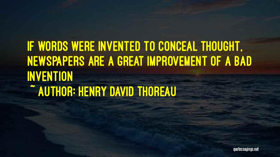 Henry David Thoreau Quotes: If Words Were Invented To Conceal Thought, Newspapers Are A Great Improvement Of A Bad Invention