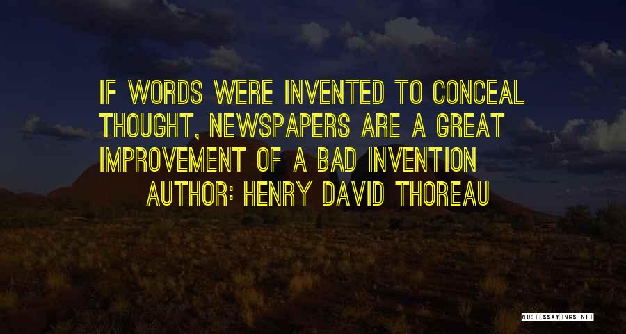Henry David Thoreau Quotes: If Words Were Invented To Conceal Thought, Newspapers Are A Great Improvement Of A Bad Invention