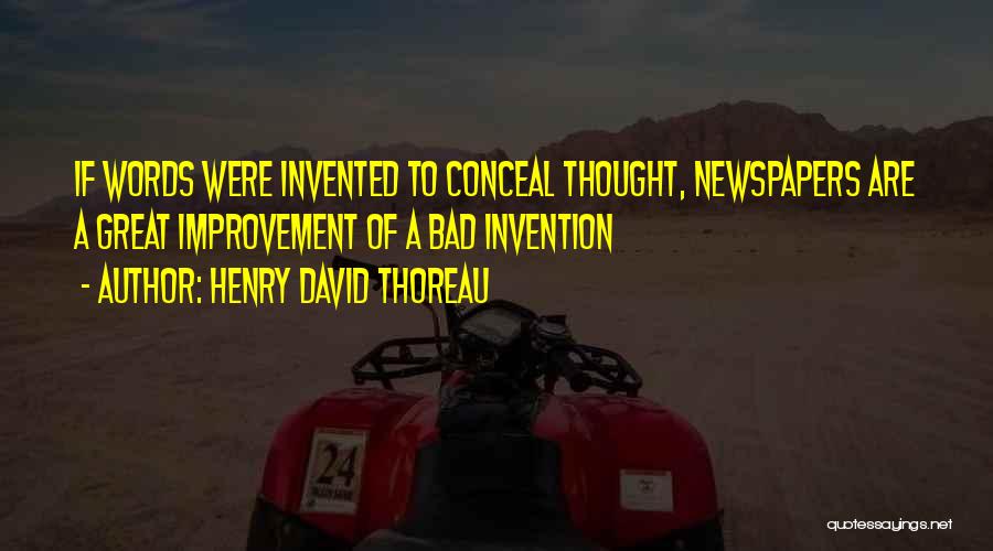 Henry David Thoreau Quotes: If Words Were Invented To Conceal Thought, Newspapers Are A Great Improvement Of A Bad Invention