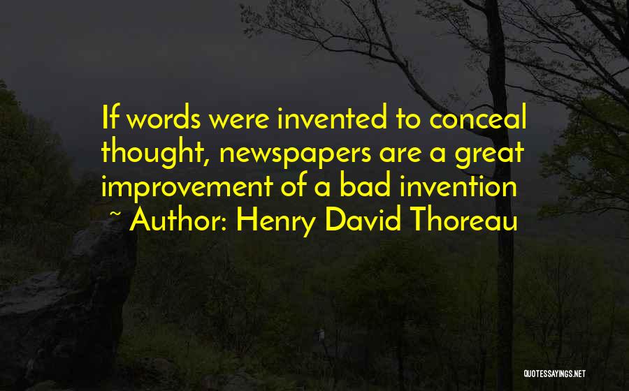 Henry David Thoreau Quotes: If Words Were Invented To Conceal Thought, Newspapers Are A Great Improvement Of A Bad Invention