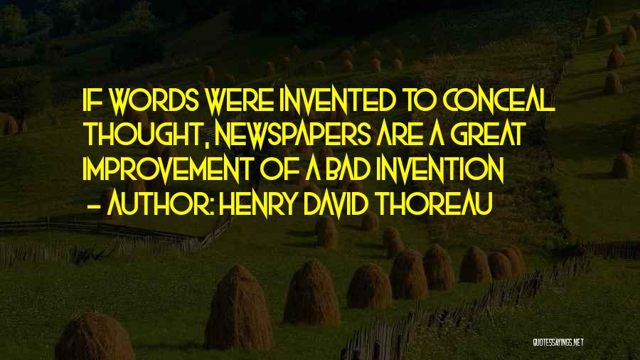 Henry David Thoreau Quotes: If Words Were Invented To Conceal Thought, Newspapers Are A Great Improvement Of A Bad Invention
